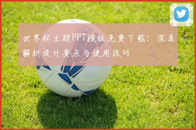 世界杯主题PPT模板免费下载：深度解析设计要点与使用技巧